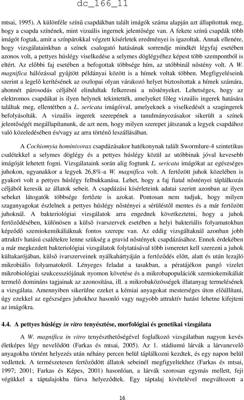 Annak ellenére, hogy vizsgálatainkban a színek csalogató hatásának sorrendje mindkét légyfaj esetében azonos volt, a pettyes húslégy viselkedése a selymes döglégyéhez képest több szempontból is