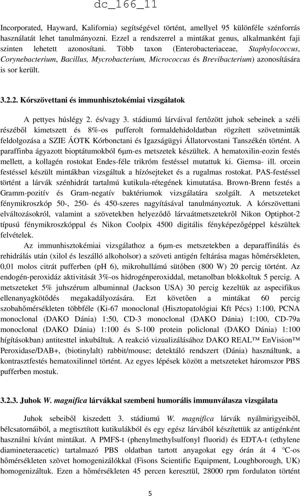 Több taxon (Enterobacteriaceae, Staphylococcus, Corynebacterium, Bacillus, Mycrobacterium, Micrococcus és Brevibacterium) azonosítására is sor került. 3.2.