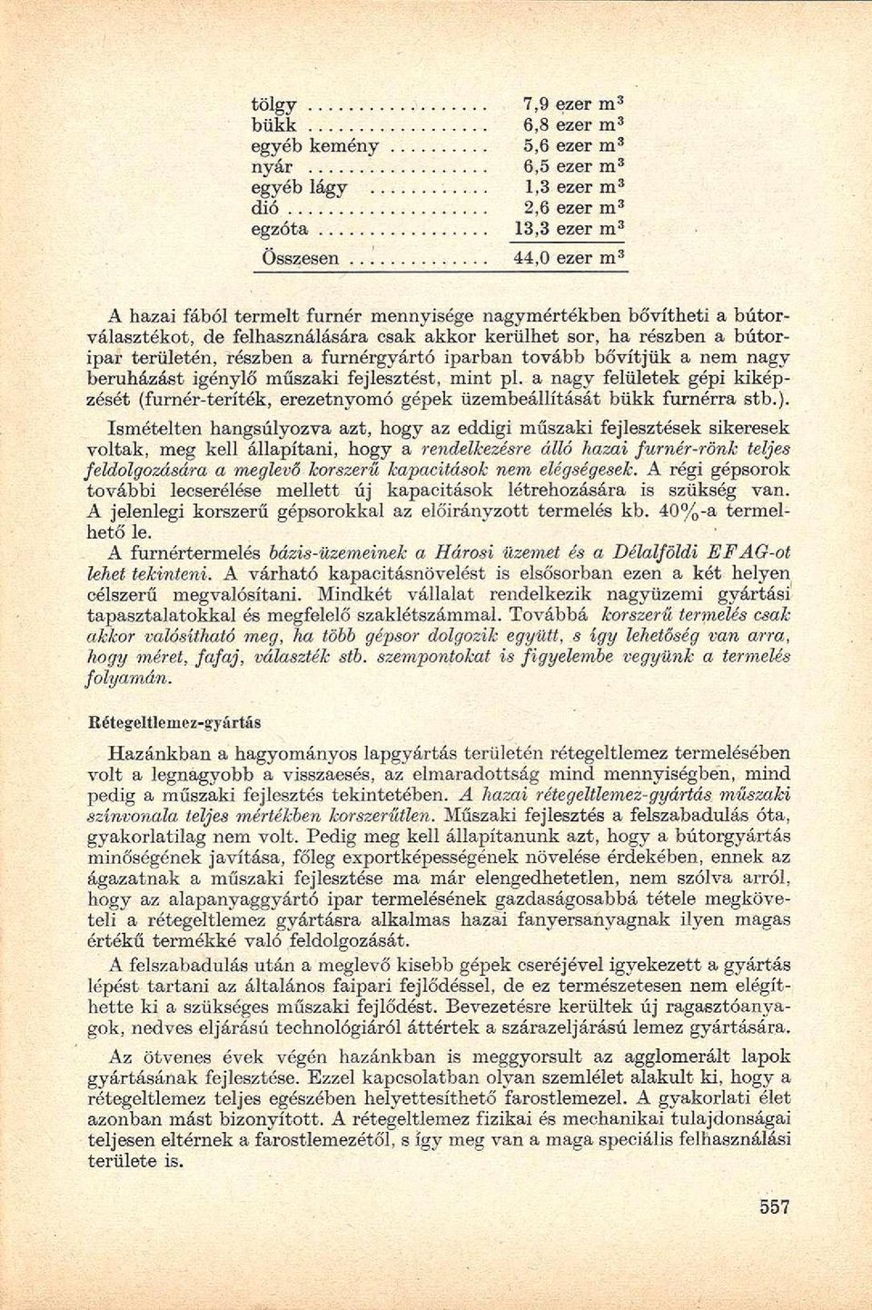 területén, részben a furnérgyártó iparban tovább bővítjük a nem nagy beruházást igénylő műszaki fejlesztést, mint pl.