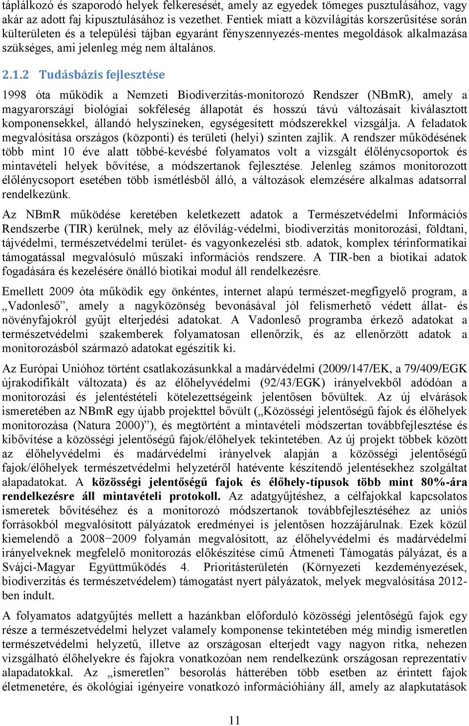 2 Tudásbázis fejlesztése 1998 óta működik a Nemzeti Biodiverzitás-monitorozó Rendszer (NBmR), amely a magyarországi biológiai sokféleség állapotát és hosszú távú változásait kiválasztott