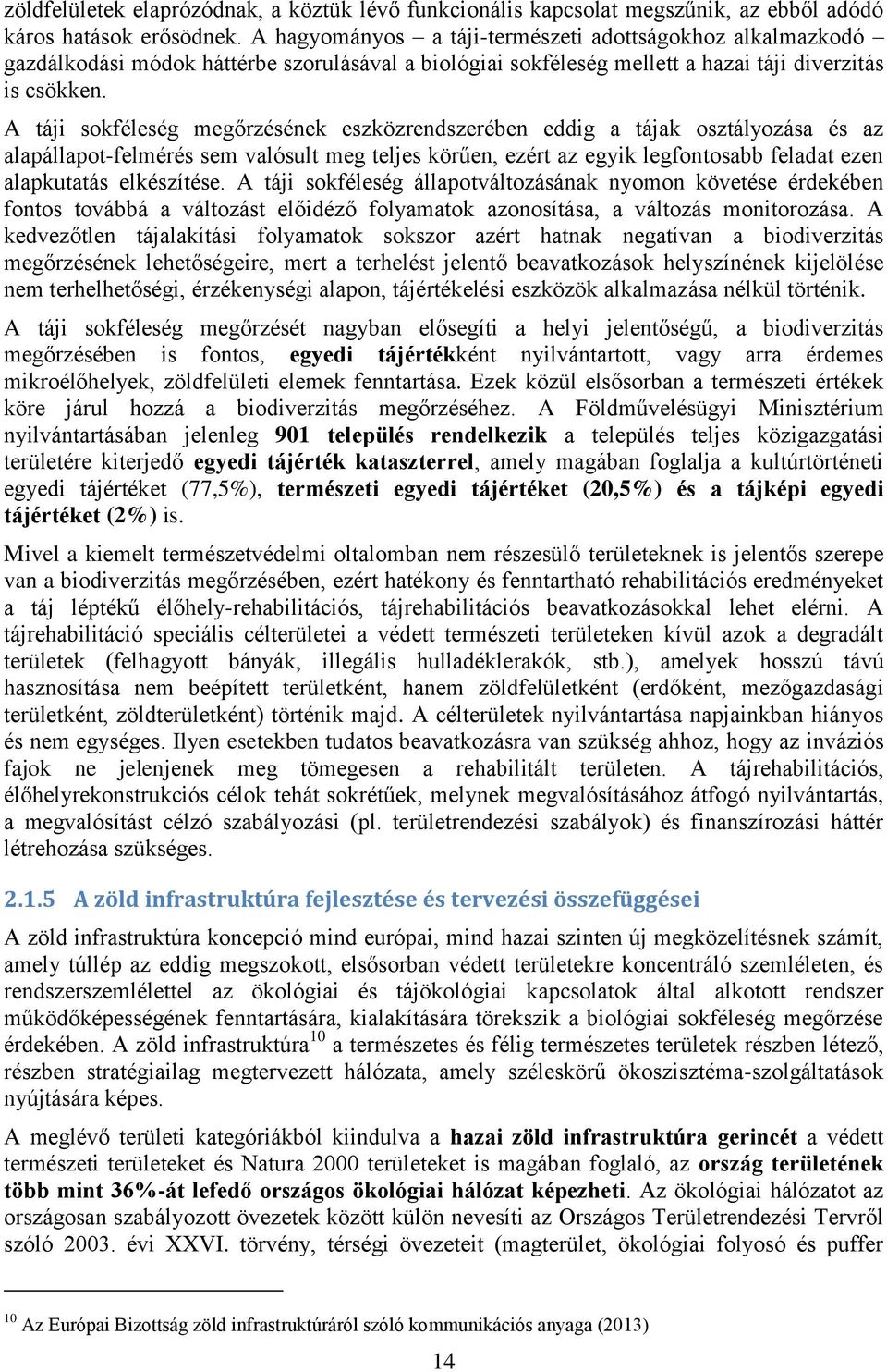 A táji sokféleség megőrzésének eszközrendszerében eddig a tájak osztályozása és az alapállapot-felmérés sem valósult meg teljes körűen, ezért az egyik legfontosabb feladat ezen alapkutatás