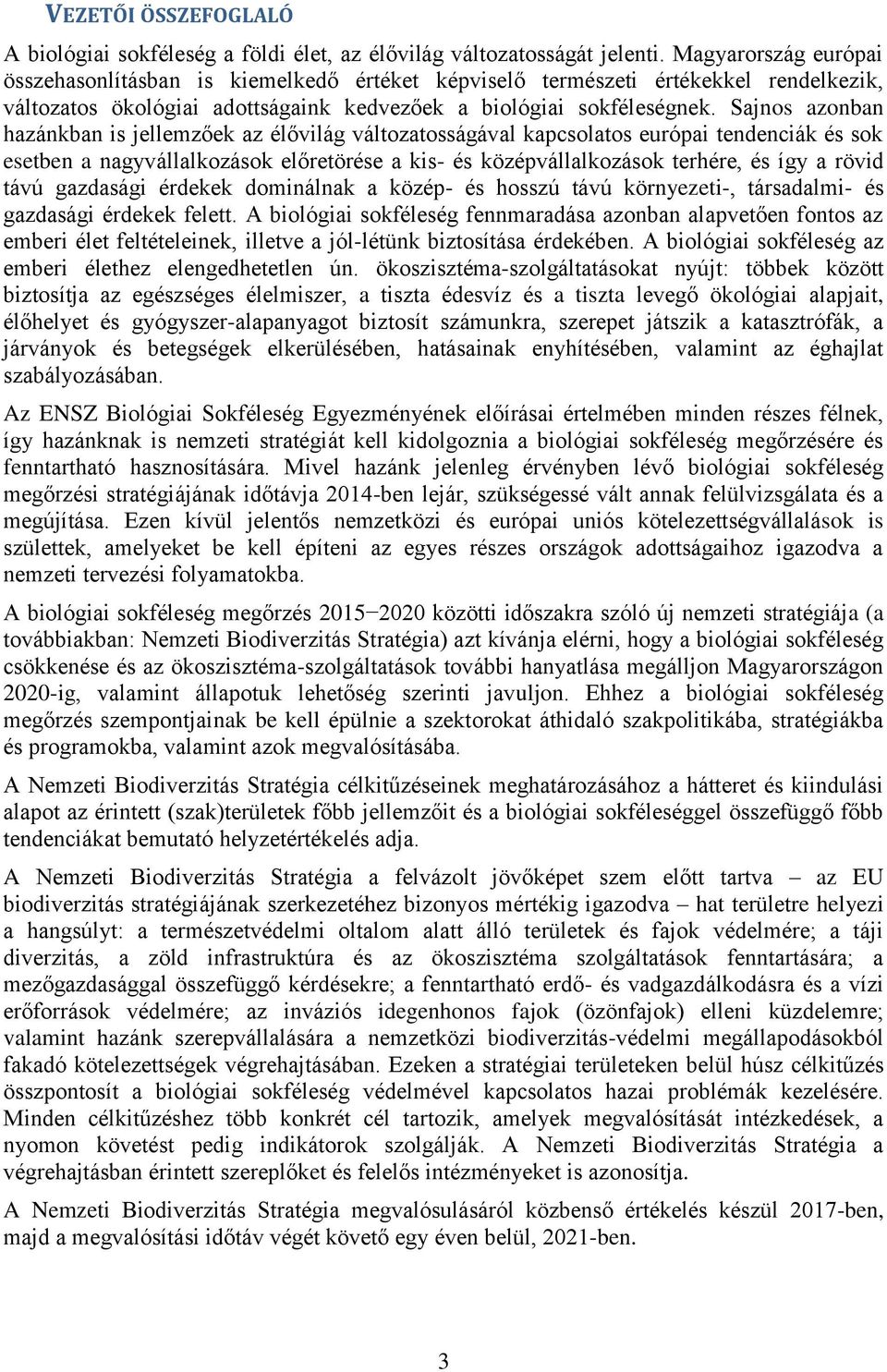 Sajnos azonban hazánkban is jellemzőek az élővilág változatosságával kapcsolatos európai tendenciák és sok esetben a nagyvállalkozások előretörése a kis- és középvállalkozások terhére, és így a rövid