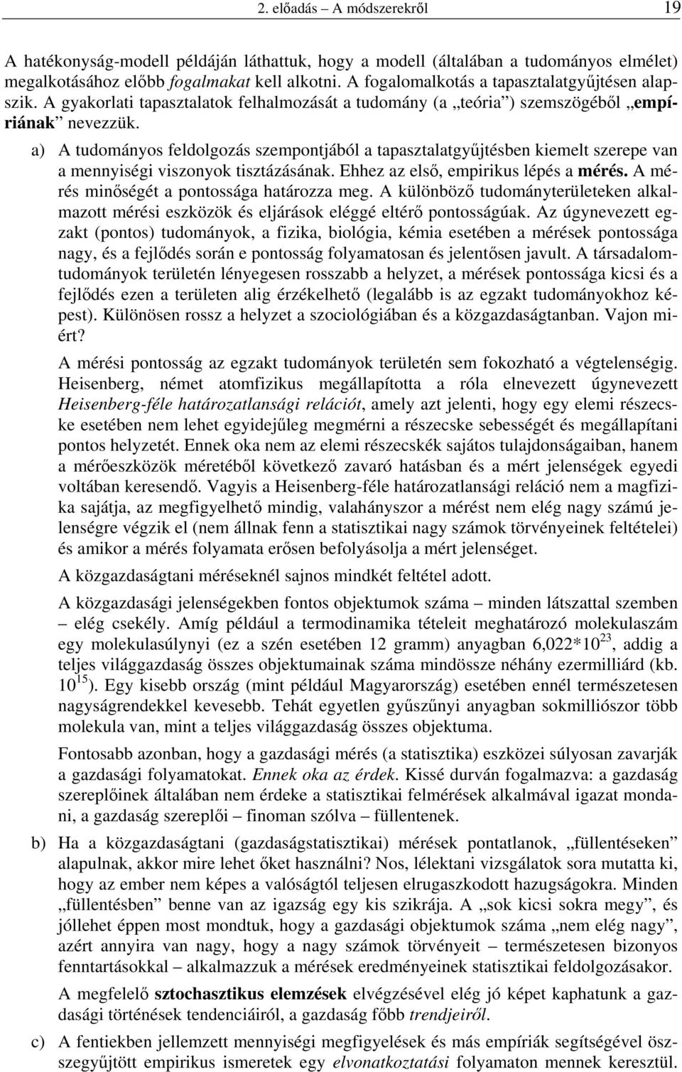 a) A tudományos feldolgozás szempontjából a tapasztalatgyűjtésben kiemelt szerepe van a mennyiségi viszonyok tisztázásának. Ehhez az első, empirikus lépés a mérés.