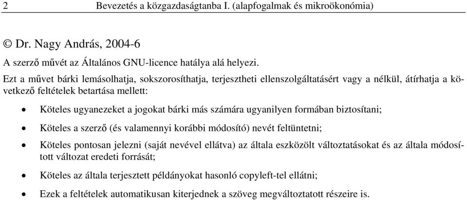 bárki más számára ugyanilyen formában biztosítani; Köteles a szerző (és valamennyi korábbi módosító) nevét feltüntetni; Köteles pontosan jelezni (saját nevével ellátva) az általa