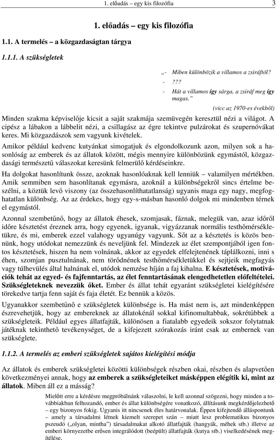 A cipész a lábakon a lábbelit nézi, a csillagász az égre tekintve pulzárokat és szupernóvákat keres. Mi közgazdászok sem vagyunk kivételek.