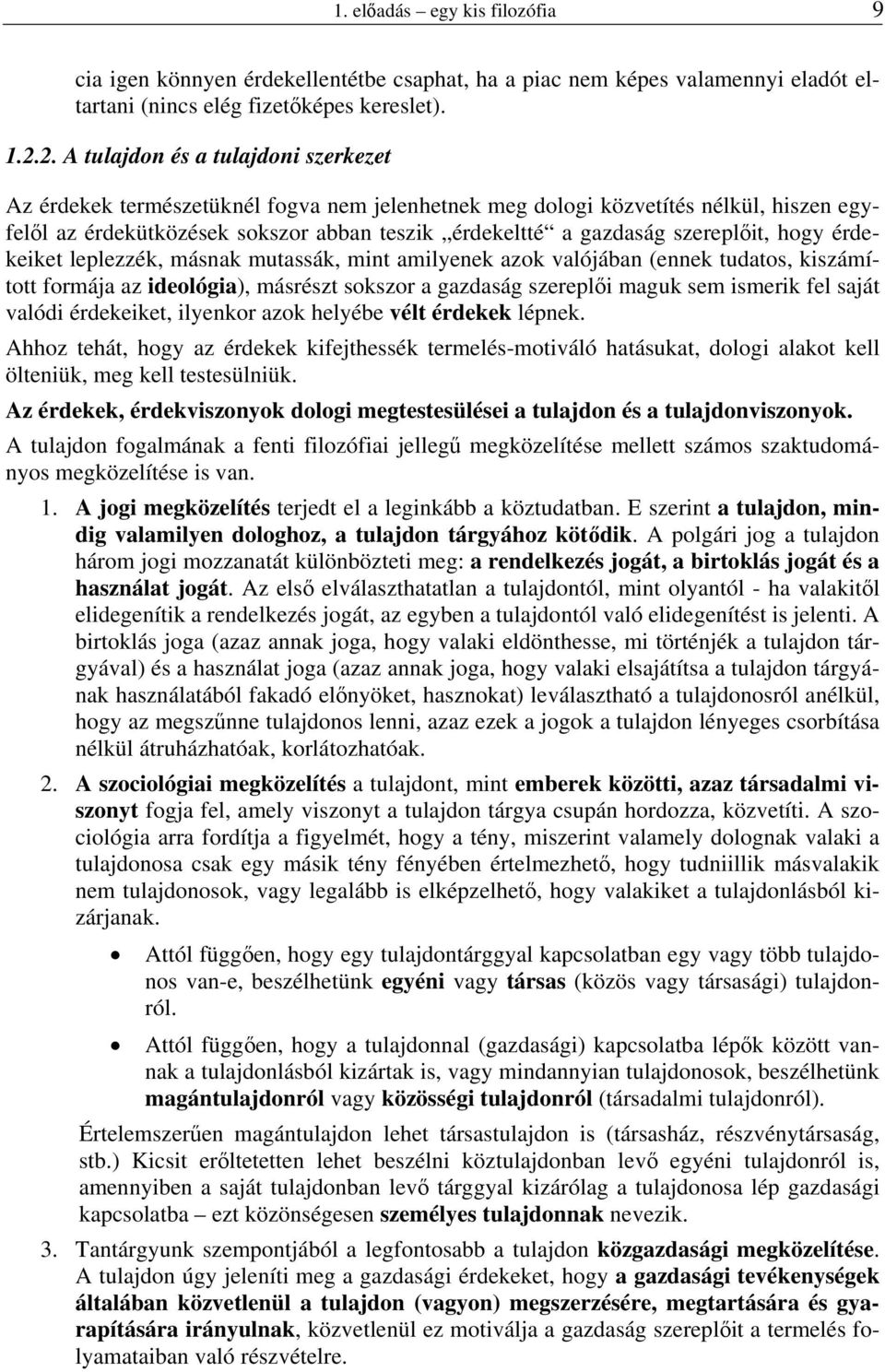 szereplőit, hogy érdekeiket leplezzék, másnak mutassák, mint amilyenek azok valójában (ennek tudatos, kiszámított formája az ideológia), másrészt sokszor a gazdaság szereplői maguk sem ismerik fel