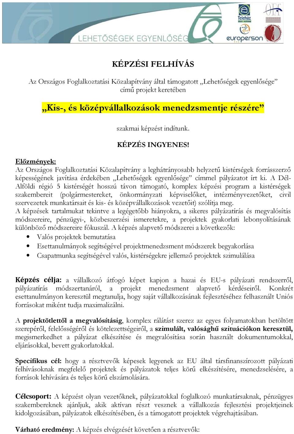 Előzmények: Az Országos Foglalkoztatási Közalapítvány a leghátrányosabb helyzetű kistérségek forrásszerző képességének javítása érdekében Lehetőségek egyenlősége címmel pályázatot írt ki.