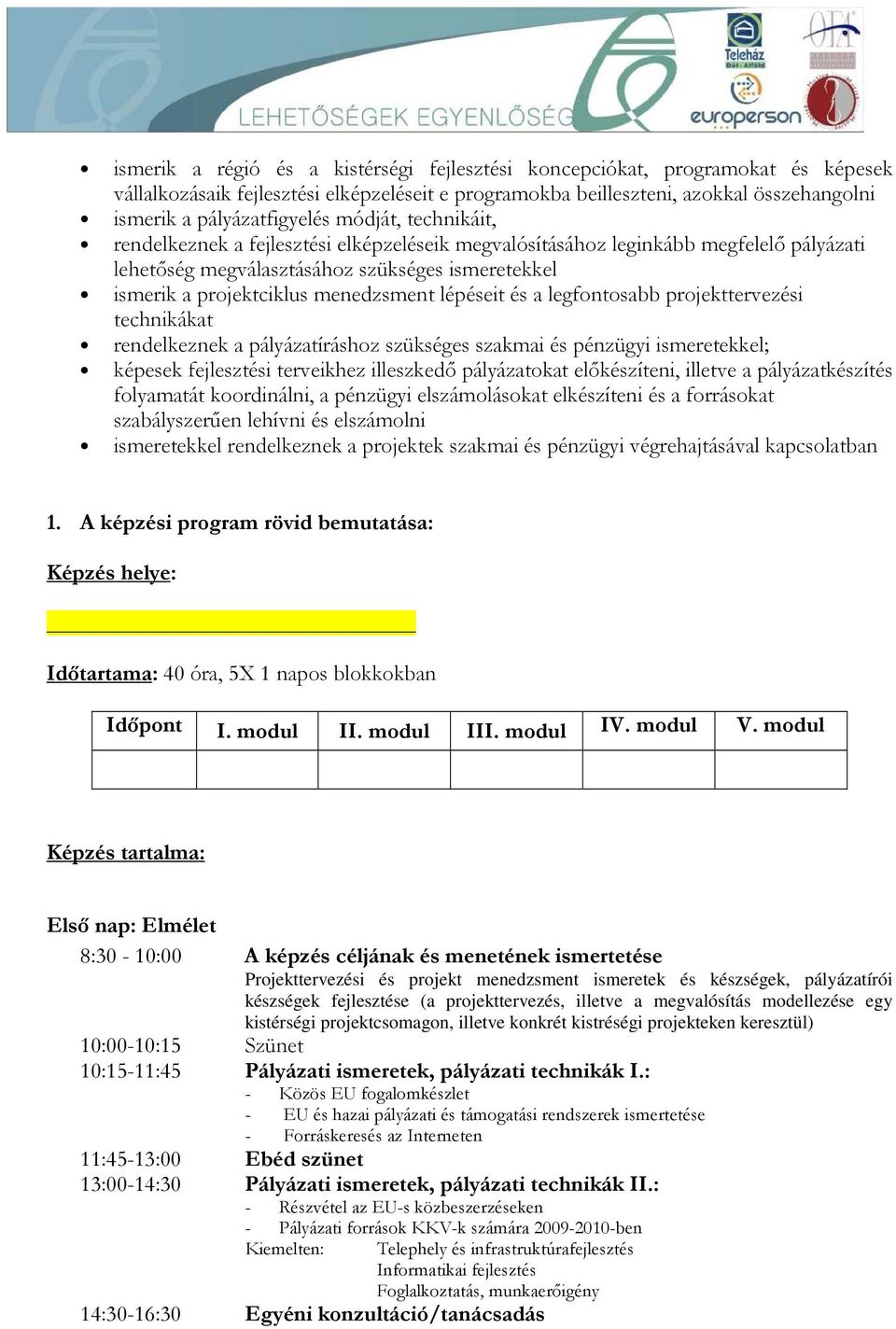 lépéseit és a legfontosabb projekttervezési technikákat rendelkeznek a pályázatíráshoz szükséges szakmai és pénzügyi ismeretekkel; képesek fejlesztési terveikhez illeszkedő pályázatokat előkészíteni,