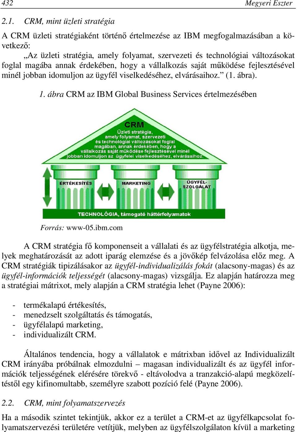 magába annak érdekében, hogy a vállalkozás saját működése fejlesztésével minél jobban idomuljon az ügyfél viselkedéséhez, elvárásaihoz. (1. ábra). 1.