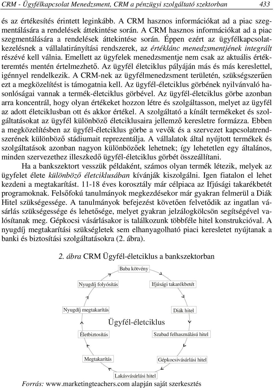 Éppen ezért az ügyfélkapcsolatkezelésnek a vállalatirányítási rendszerek, az értéklánc menedzsmentjének integrált részévé kell válnia.