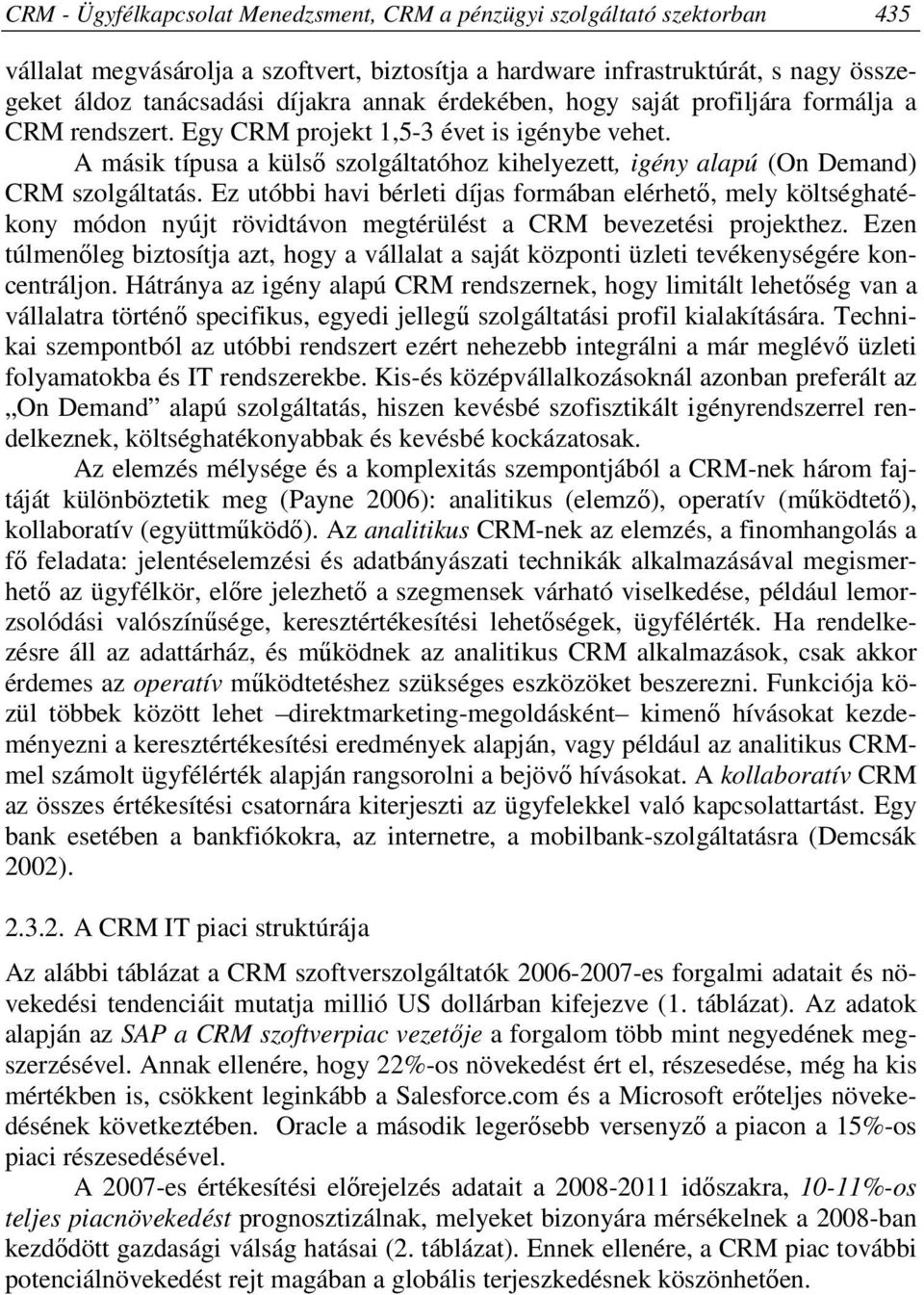 A másik típusa a külső szolgáltatóhoz kihelyezett, igény alapú (On Demand) CRM szolgáltatás.