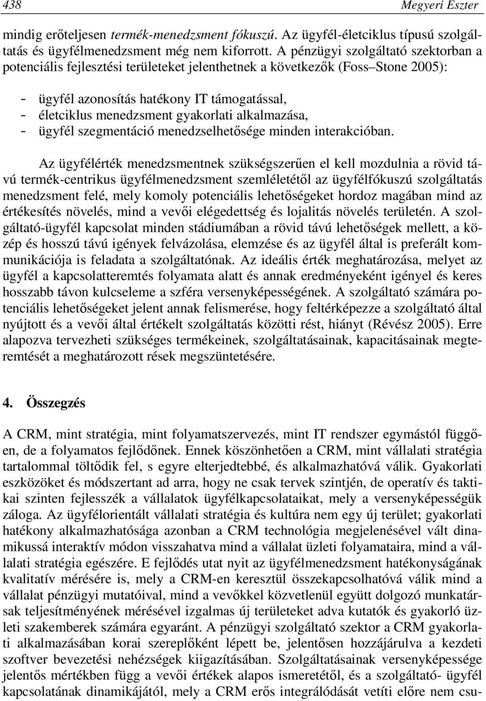 alkalmazása, - ügyfél szegmentáció menedzselhetősége minden interakcióban.