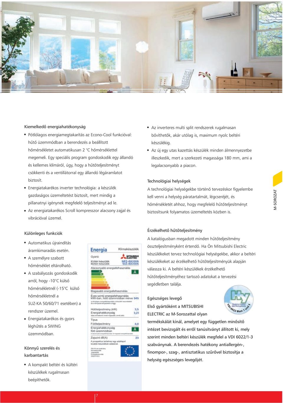 Energiatakarékos inverter technológia: a készülék gazdaságos üzemeltetést biztosít, mert mindig a pillanatnyi igénynek megfelelő teljesítményt ad le.