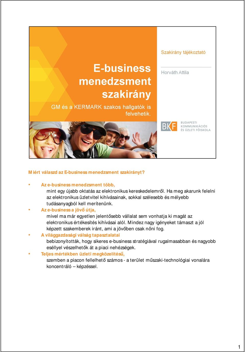 Az e-business a jöv útja, mivel ma már egyetlen jelent sebb vállalat sem vonhatja ki magát az elektronikus értékesítés kihívásai alól.