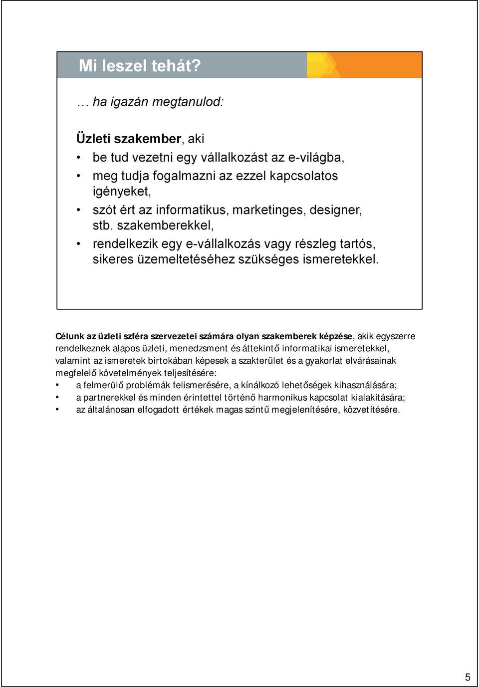 követelmények teljesítésére: a felmerül problémák felismerésére, a kínálkozó lehet ségek kihasználására; a partnerekkel és minden