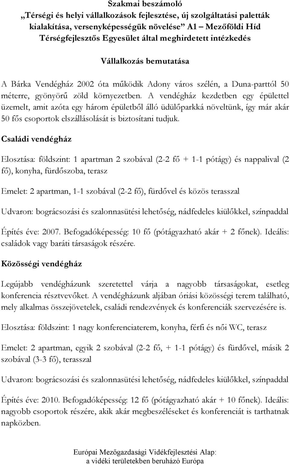 A vendégház kezdetben egy épülettel üzemelt, amit azóta egy három épületből álló üdülőparkká növeltünk, így már akár 50 fős csoportok elszállásolását is biztosítani tudjuk.