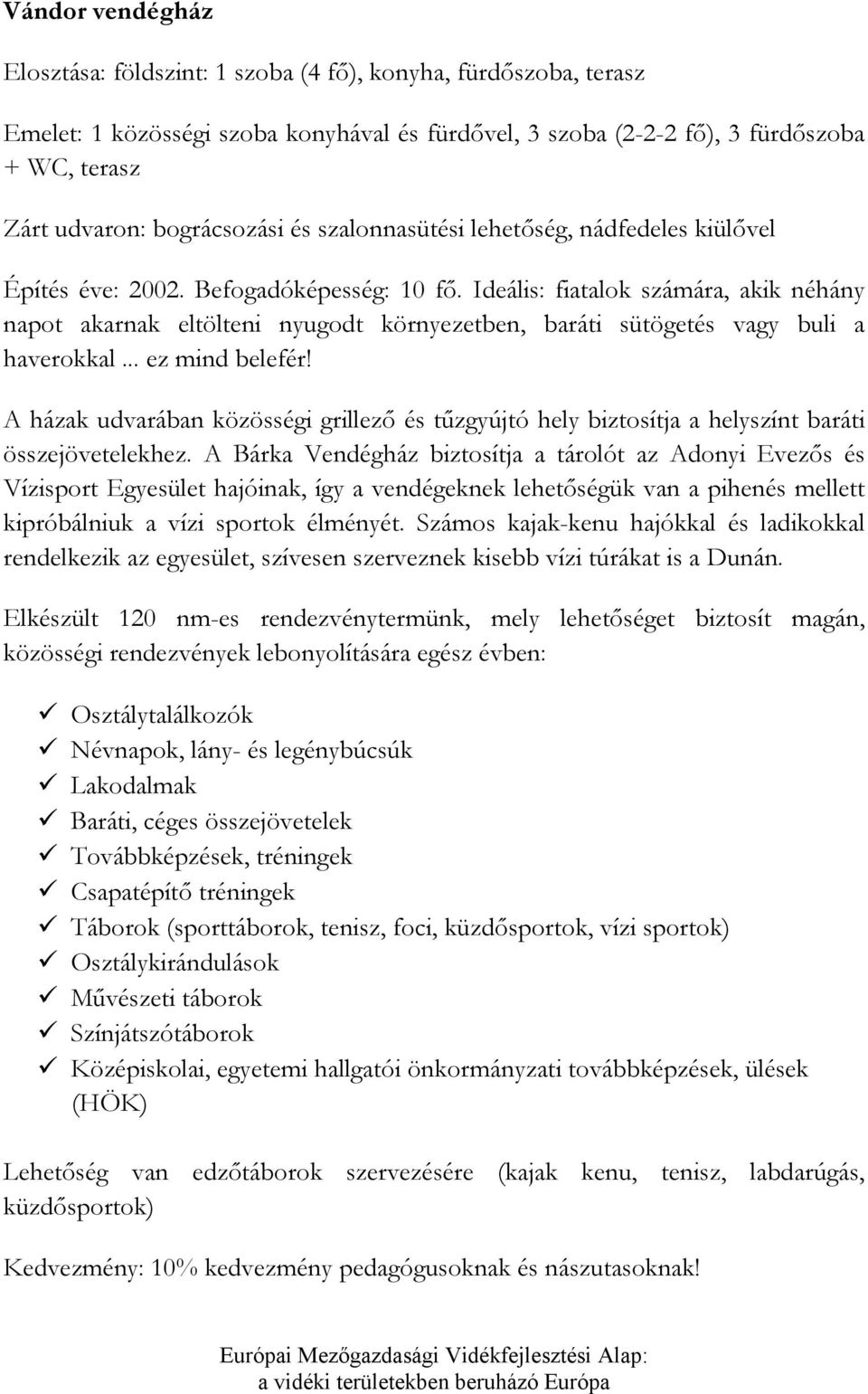 Ideális: fiatalok számára, akik néhány napot akarnak eltölteni nyugodt környezetben, baráti sütögetés vagy buli a haverokkal... ez mind belefér!