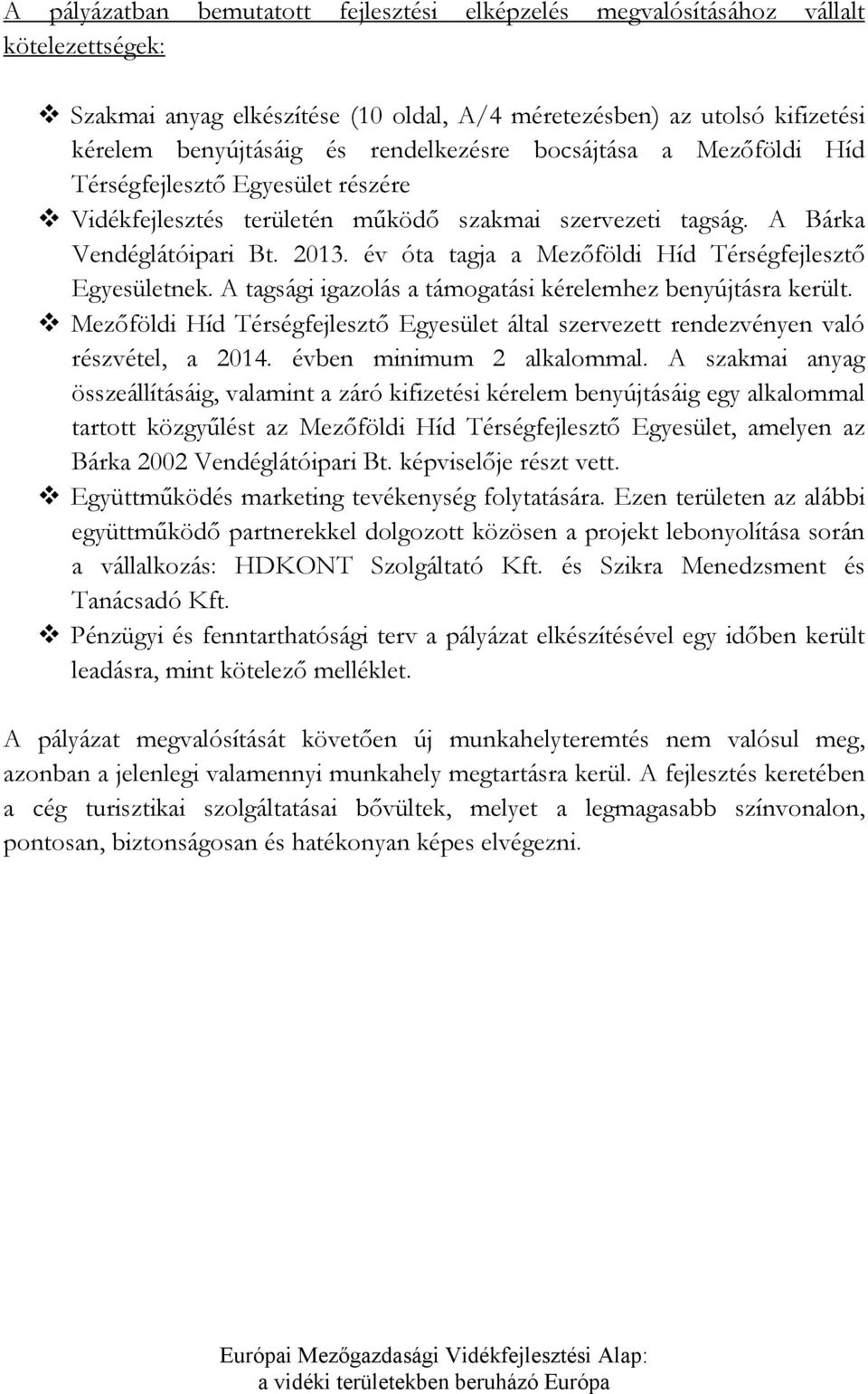 év óta tagja a Mezőföldi Híd Térségfejlesztő Egyesületnek. A tagsági igazolás a támogatási kérelemhez benyújtásra került.