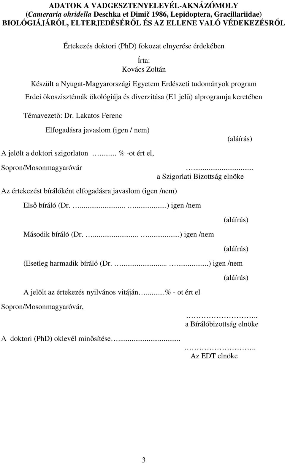 Témavezetı: Dr. Lakatos Ferenc Elfogadásra javaslom (igen / nem) (aláírás) A jelölt a doktori szigorlaton... % -ot ért el, Sopron/Mosonmagyaróvár.