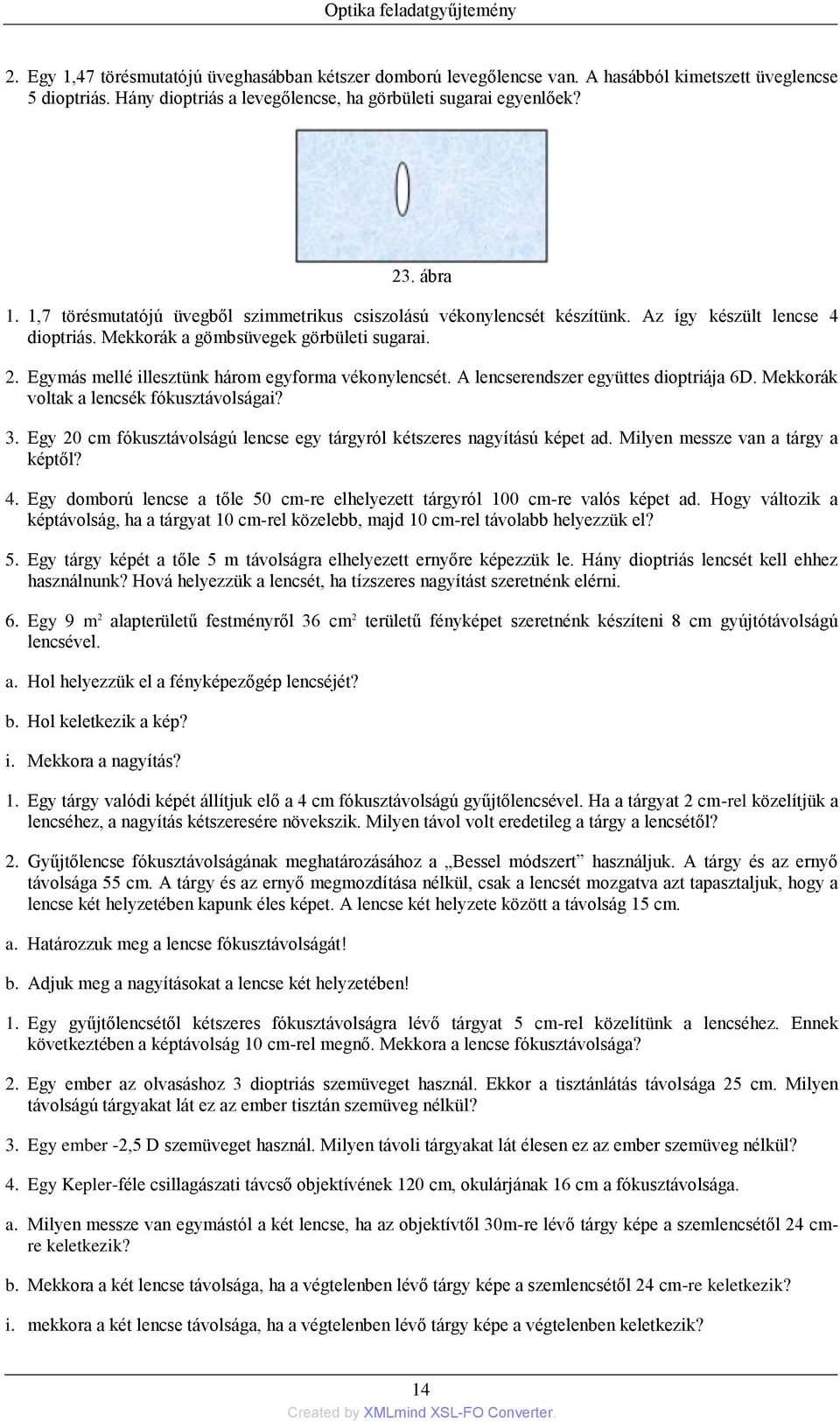 Egymás mellé illesztünk három egyforma vékonylencsét. A lencserendszer együttes dioptriája 6D. Mekkorák voltak a lencsék fókusztávolságai? 3.