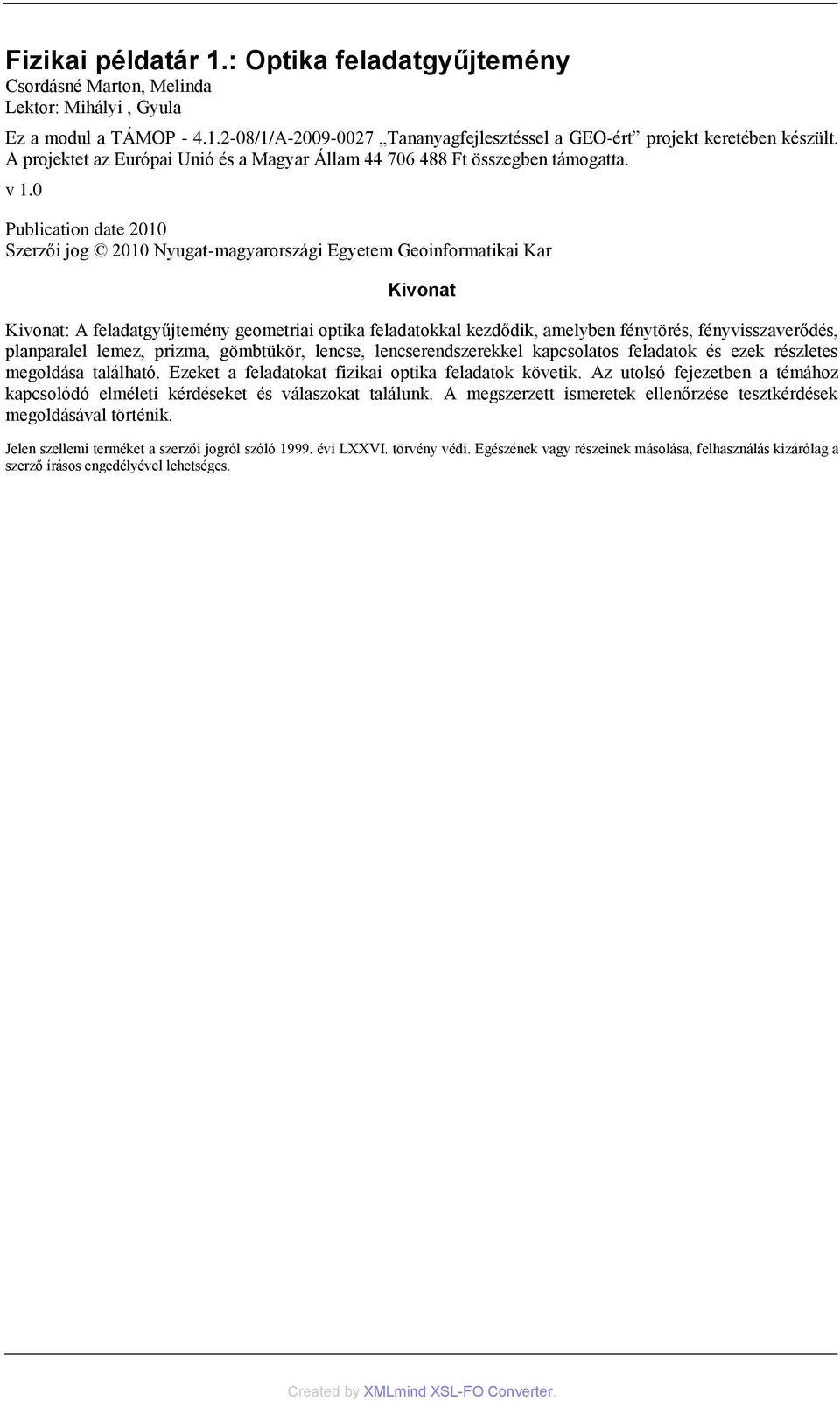 0 Publication date 2010 Szerzői jog 2010 Nyugat-magyarországi Egyetem Geoinformatikai Kar Kivonat Kivonat: A feladatgyűjtemény geometriai optika feladatokkal kezdődik, amelyben fénytörés,