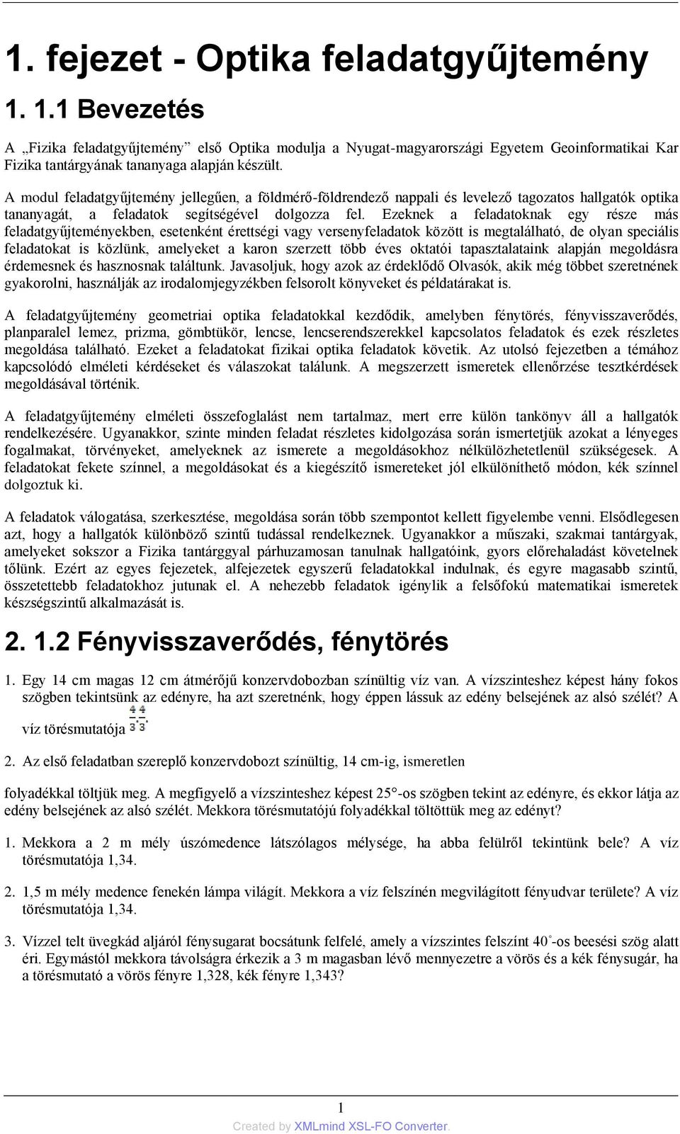 Ezeknek a feladatoknak egy része más feladatgyűjteményekben, esetenként érettségi vagy versenyfeladatok között is megtalálható, de olyan speciális feladatokat is közlünk, amelyeket a karon szerzett