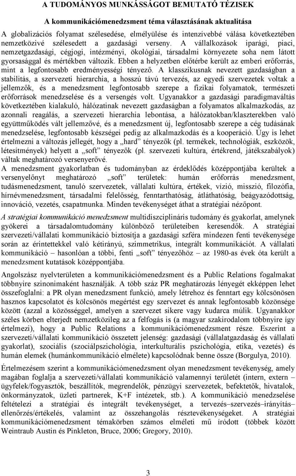 Ebben a helyzetben előtérbe került az emberi erőforrás, mint a legfontosabb eredményességi tényező.