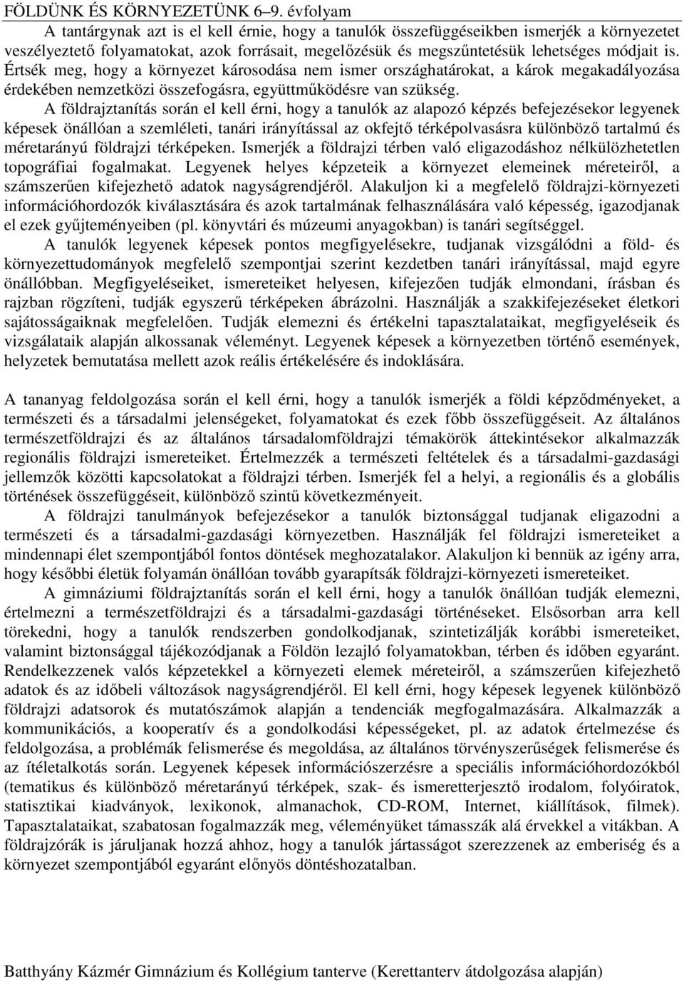 A földrajztanítás során el kell érni, hogy a tanulók az alapozó képzés befejezésekor legyenek képesek önállóan a szemléleti, tanári irányítással az okfejtő térképolvasásra különböző tartalmú és