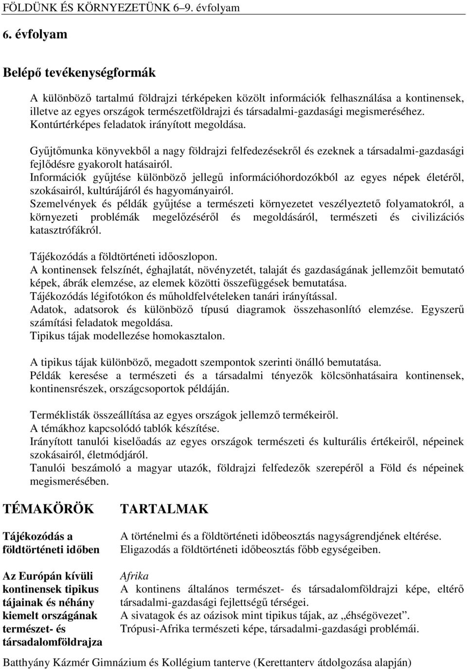 Információk gyűjtése különböző jellegű információhordozókból az egyes népek életéről, szokásairól, kultúrájáról és hagyományairól.