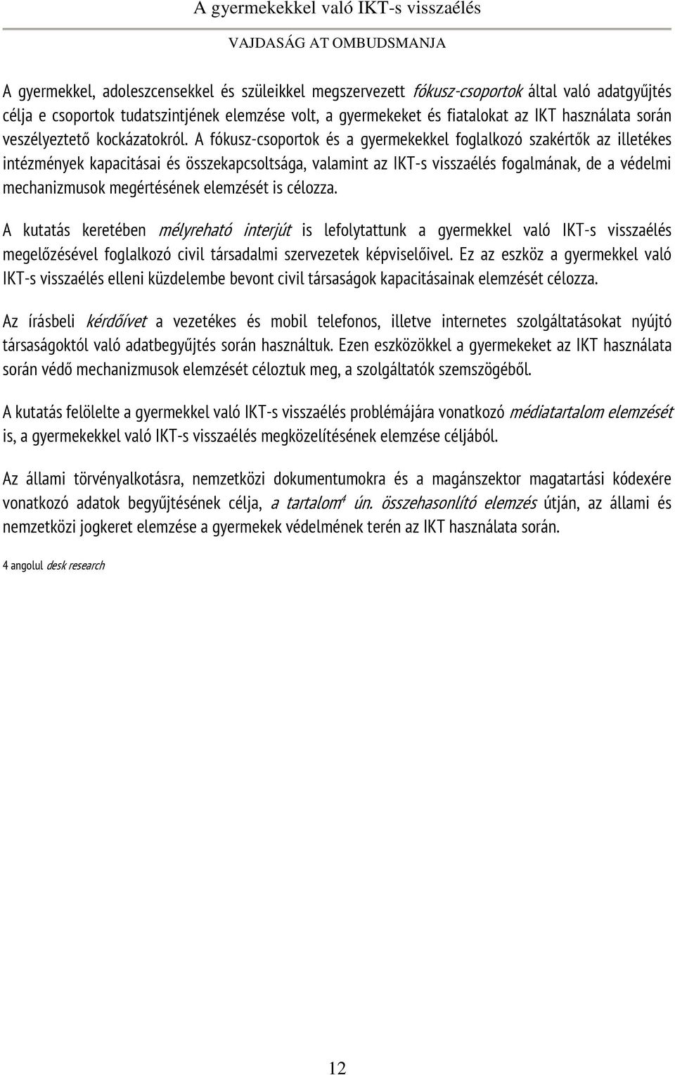 A fókusz-csoportok és a gyermekekkel foglalkozó szakértők az illetékes intézmények kapacitásai és összekapcsoltsága, valamint az IKT-s visszaélés fogalmának, de a védelmi mechanizmusok megértésének