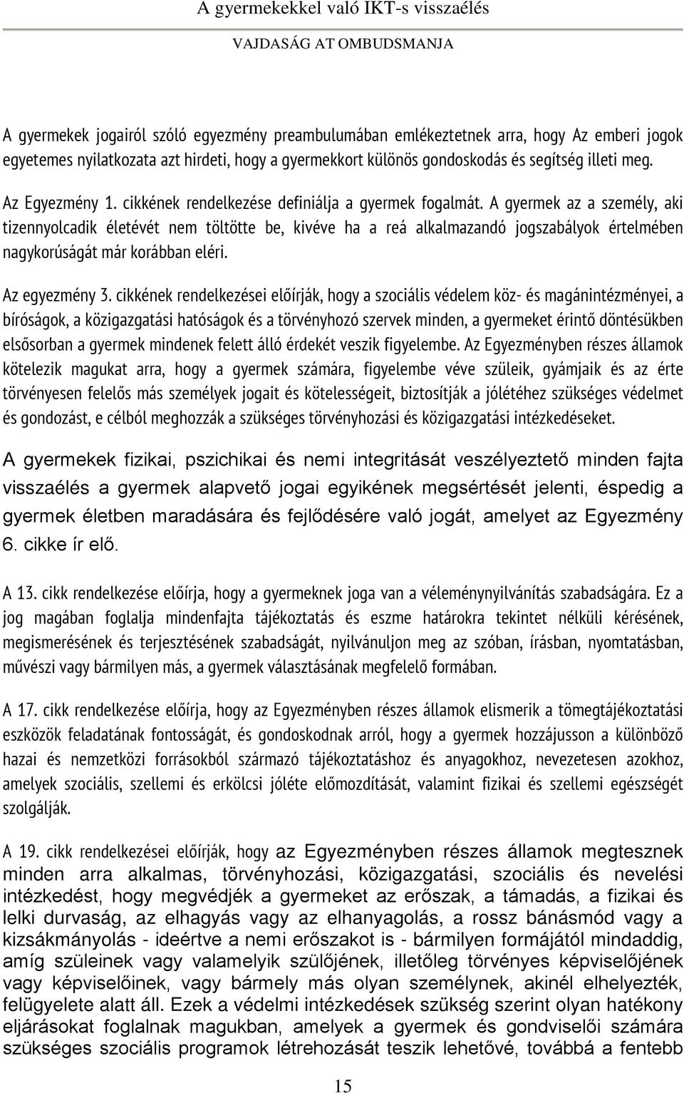 A gyermek az a személy, aki tizennyolcadik életévét nem töltötte be, kivéve ha a reá alkalmazandó jogszabályok értelmében nagykorúságát már korábban eléri. Az egyezmény 3.