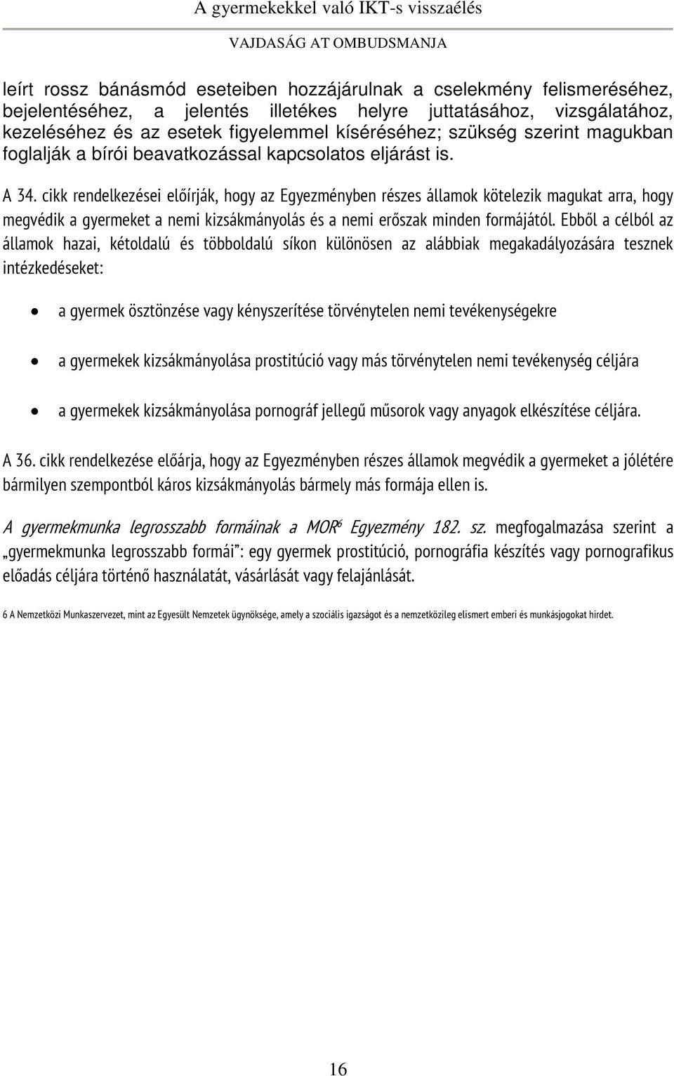 cikk rendelkezései előírják, hogy az Egyezményben részes államok kötelezik magukat arra, hogy megvédik a gyermeket a nemi kizsákmányolás és a nemi erőszak minden formájától.