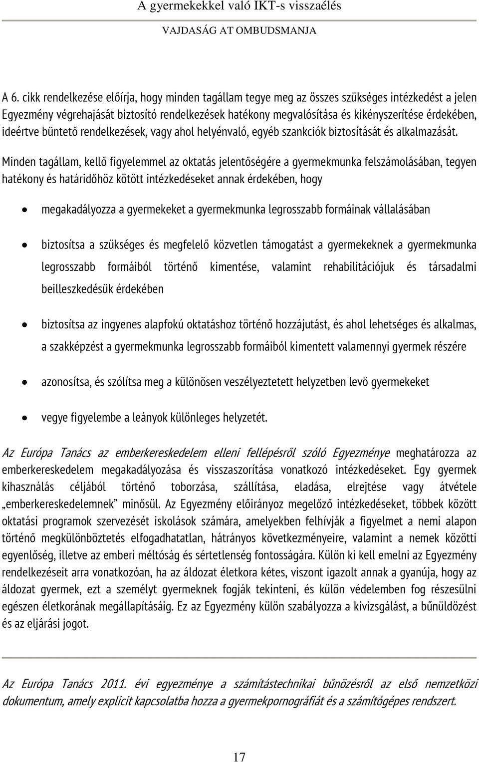 Minden tagállam, kellő figyelemmel az oktatás jelentőségére a gyermekmunka felszámolásában, tegyen hatékony és határidőhöz kötött intézkedéseket annak érdekében, hogy megakadályozza a gyermekeket a