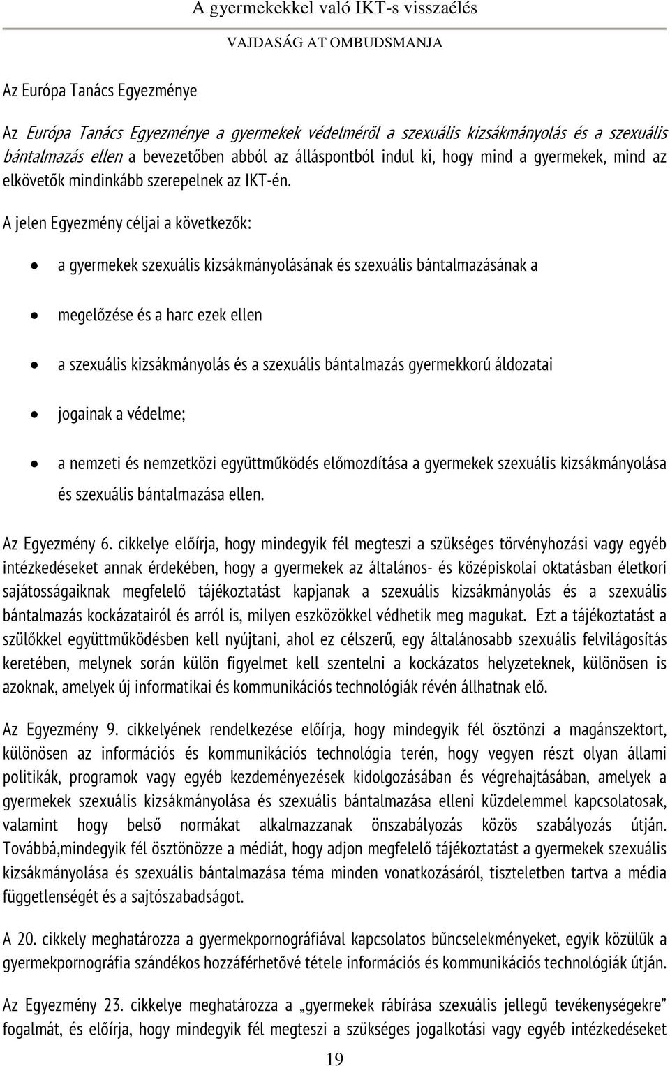 A jelen Egyezmény céljai a következők: a gyermekek szexuális kizsákmányolásának és szexuális bántalmazásának a megelőzése és a harc ezek ellen a szexuális kizsákmányolás és a szexuális bántalmazás