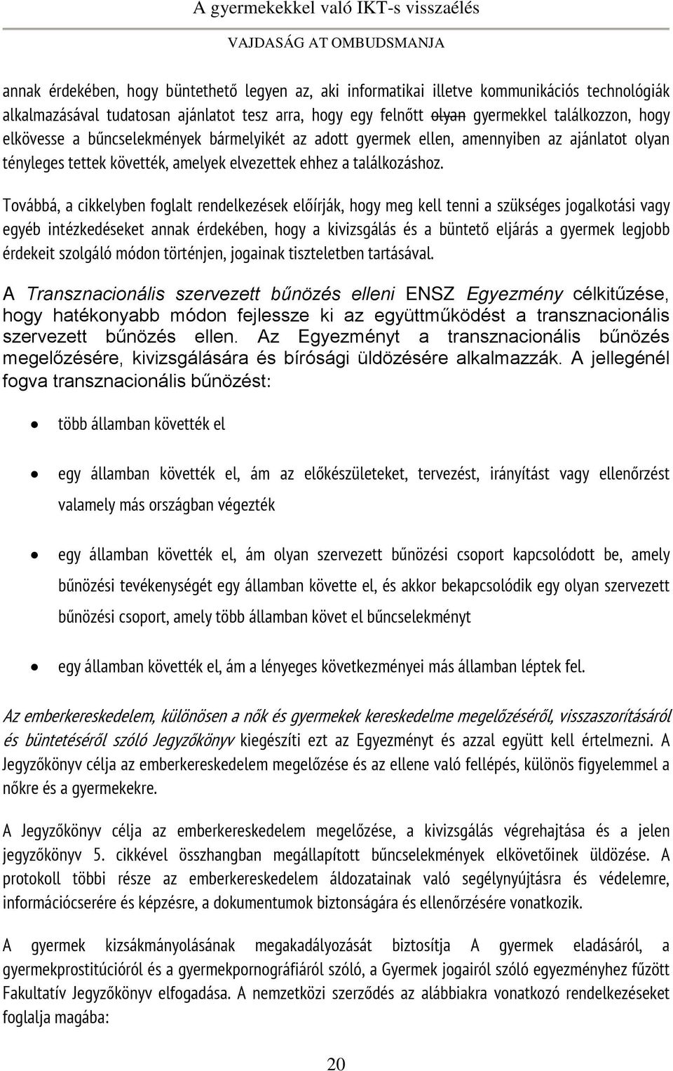 Továbbá, a cikkelyben foglalt rendelkezések előírják, hogy meg kell tenni a szükséges jogalkotási vagy egyéb intézkedéseket annak érdekében, hogy a kivizsgálás és a büntető eljárás a gyermek legjobb