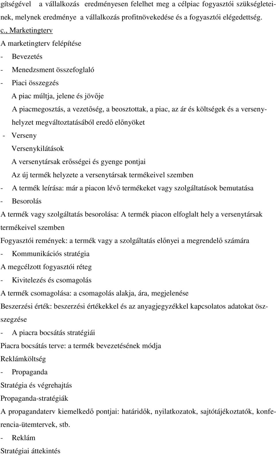 , Marketingterv A marketingterv felépítése - Bevezetés - Menedzsment összefoglaló - Piaci összegzés A piac múltja, jelene és jövıje A piacmegosztás, a vezetıség, a beosztottak, a piac, az ár és