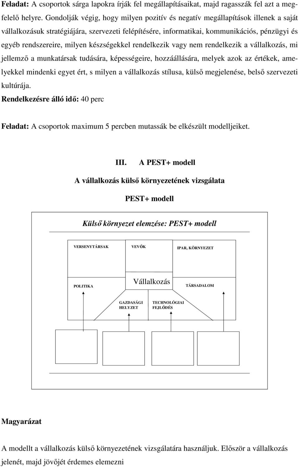 milyen készségekkel rendelkezik vagy nem rendelkezik a vállalkozás, mi jellemzı a munkatársak tudására, képességeire, hozzáállására, melyek azok az értékek, amelyekkel mindenki egyet ért, s milyen a