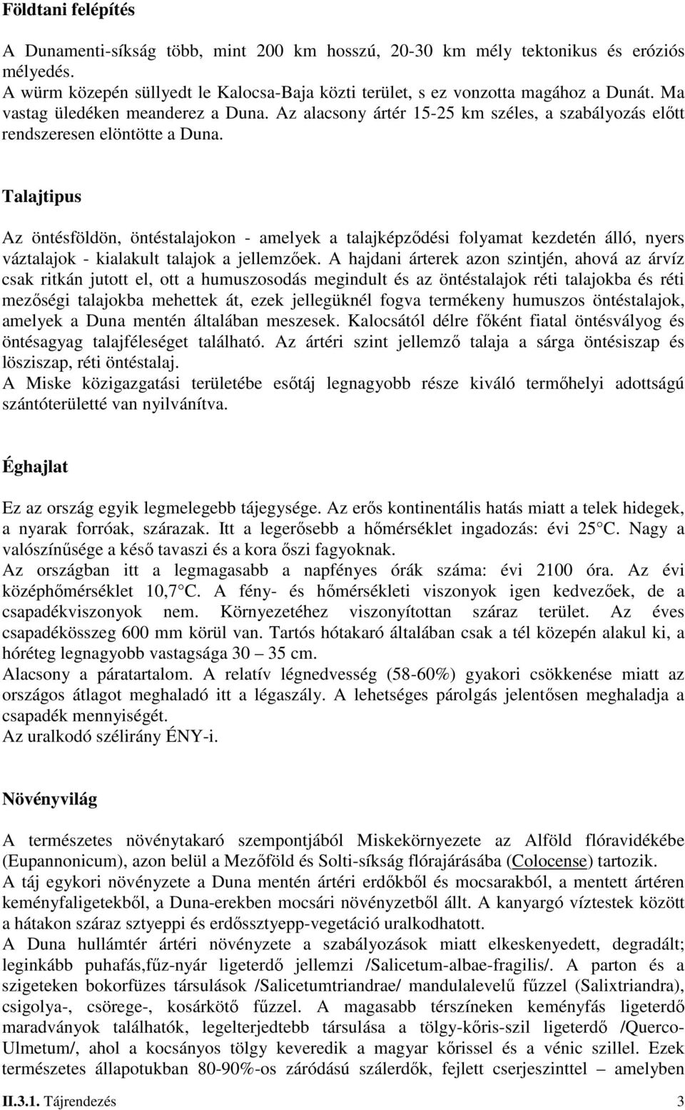 Talajtipus Az öntésföldön, öntéstalajokon - amelyek a talajképződési folyamat kezdetén álló, nyers váztalajok - kialakult talajok a jellemzőek.