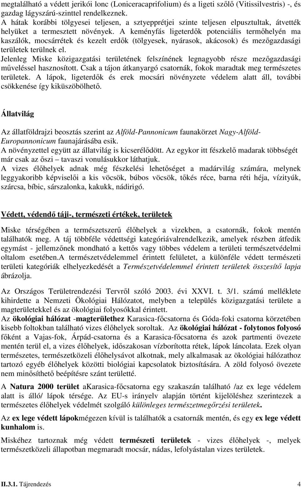 A keményfás ligeterdők potenciális termőhelyén ma kaszálók, mocsárrétek és kezelt erdők (tölgyesek, nyárasok, akácosok) és mezőgazdasági területek terülnek el.