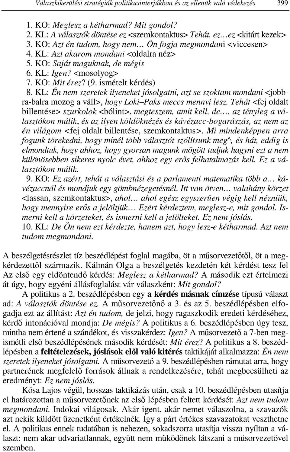 KO: Saját maguknak, de mégis 06. KL: Igen? <mosolyog> 07. KO: Mit érez? (9. ismételt kérdés) 08.