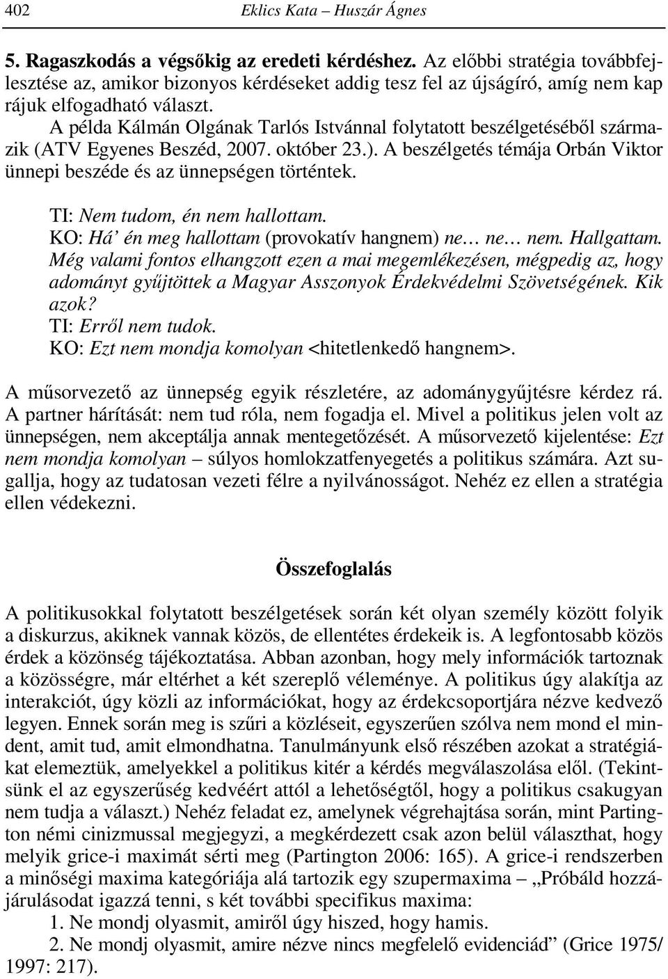 A példa Kálmán Olgának Tarlós Istvánnal folytatott beszélgetéséből származik (ATV Egyenes Beszéd, 2007. október 23.). A beszélgetés témája Orbán Viktor ünnepi beszéde és az ünnepségen történtek.