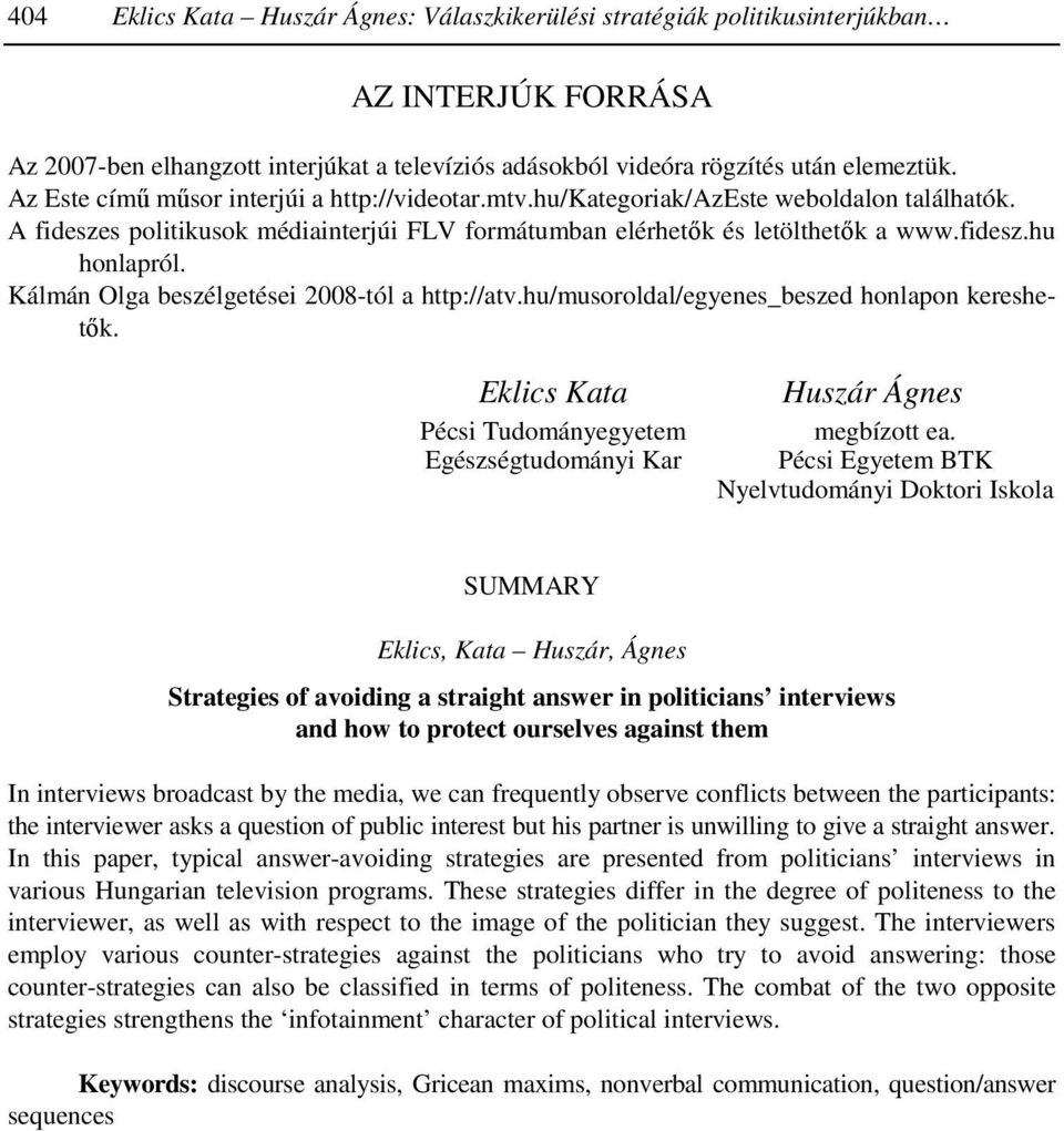 Kálmán Olga beszélgetései 2008-tól a http://atv.hu/musoroldal/egyenes_beszed honlapon kereshetők. Eklics Kata Pécsi Tudományegyetem Egészségtudományi Kar Huszár Ágnes megbízott ea.