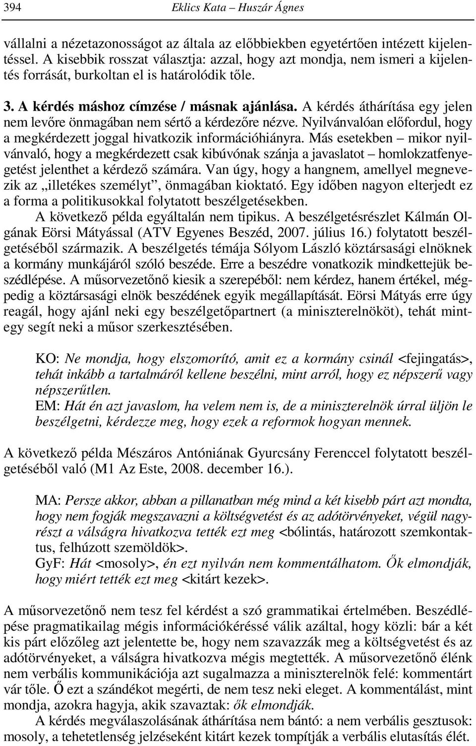 A kérdés áthárítása egy jelen nem levőre önmagában nem sértő a kérdezőre nézve. Nyilvánvalóan előfordul, hogy a megkérdezett joggal hivatkozik információhiányra.