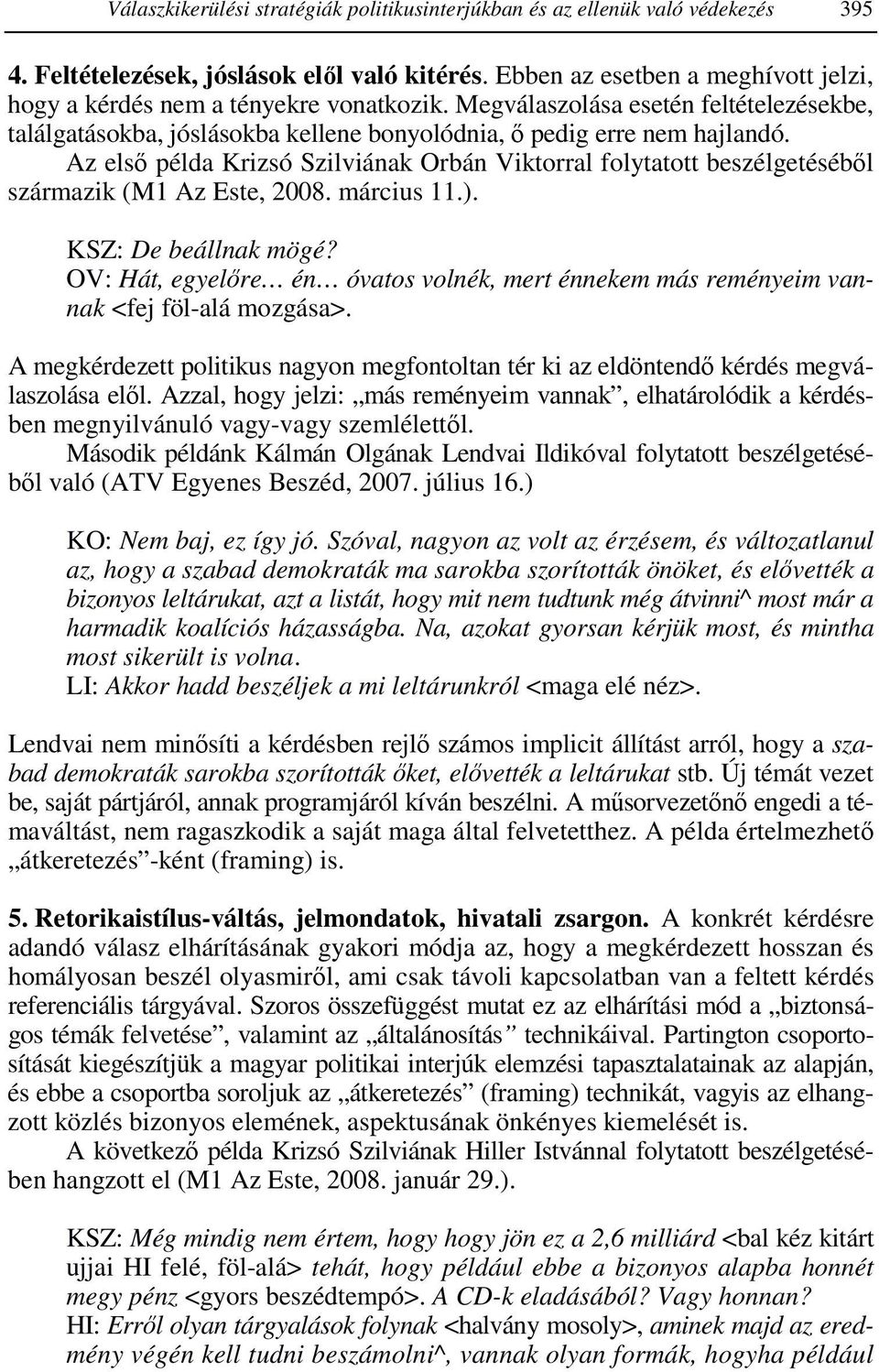 Az első példa Krizsó Szilviának Orbán Viktorral folytatott beszélgetéséből származik (M1 Az Este, 2008. március 11.). KSZ: De beállnak mögé?