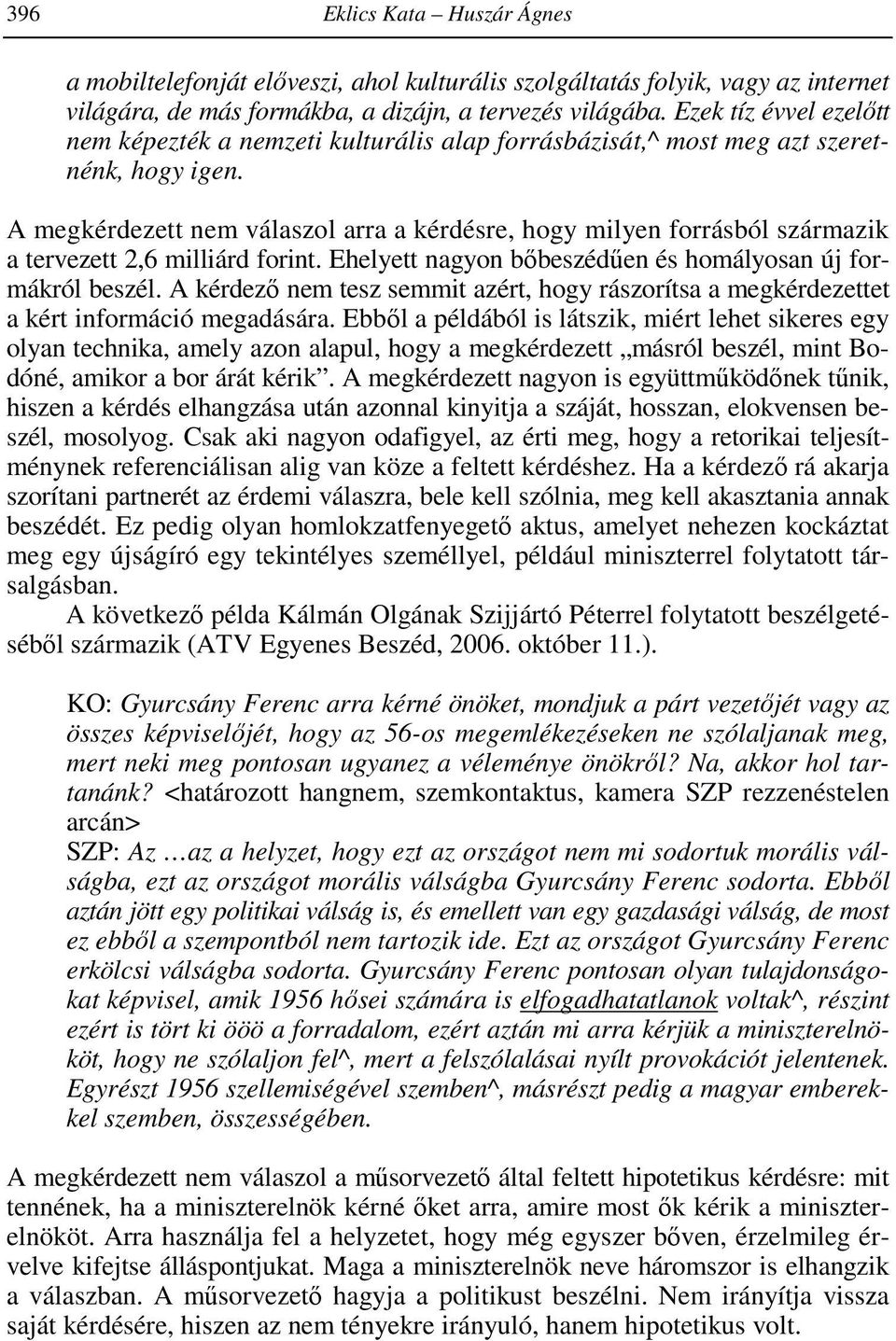 A megkérdezett nem válaszol arra a kérdésre, hogy milyen forrásból származik a tervezett 2,6 milliárd forint. Ehelyett nagyon bőbeszédűen és homályosan új formákról beszél.