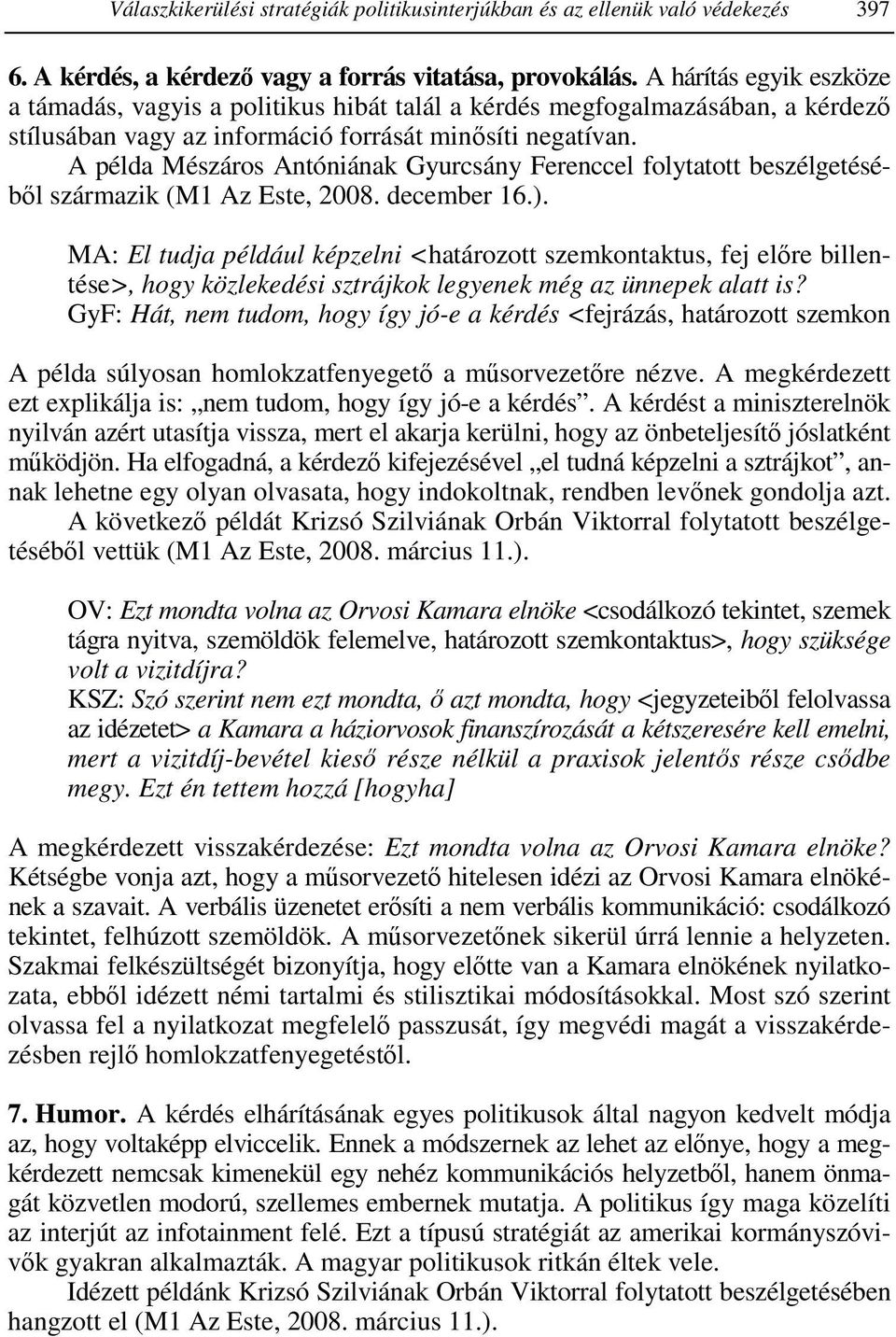 A példa Mészáros Antóniának Gyurcsány Ferenccel folytatott beszélgetéséből származik (M1 Az Este, 2008. december 16.).
