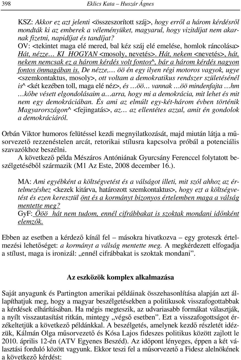 Hát, nekem <nevetés>, hát, nekem nemcsak ez a három kérdés volt fontos^, bár a három kérdés nagyon fontos önmagában is.