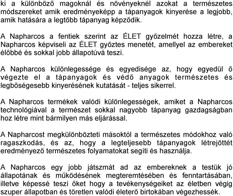 A Napharcos különlegessége és egyedisége az, hogy egyedül ő végezte el a tápanyagok és védő anyagok természetes és legbőségesebb kinyerésének kutatását - teljes sikerrel.