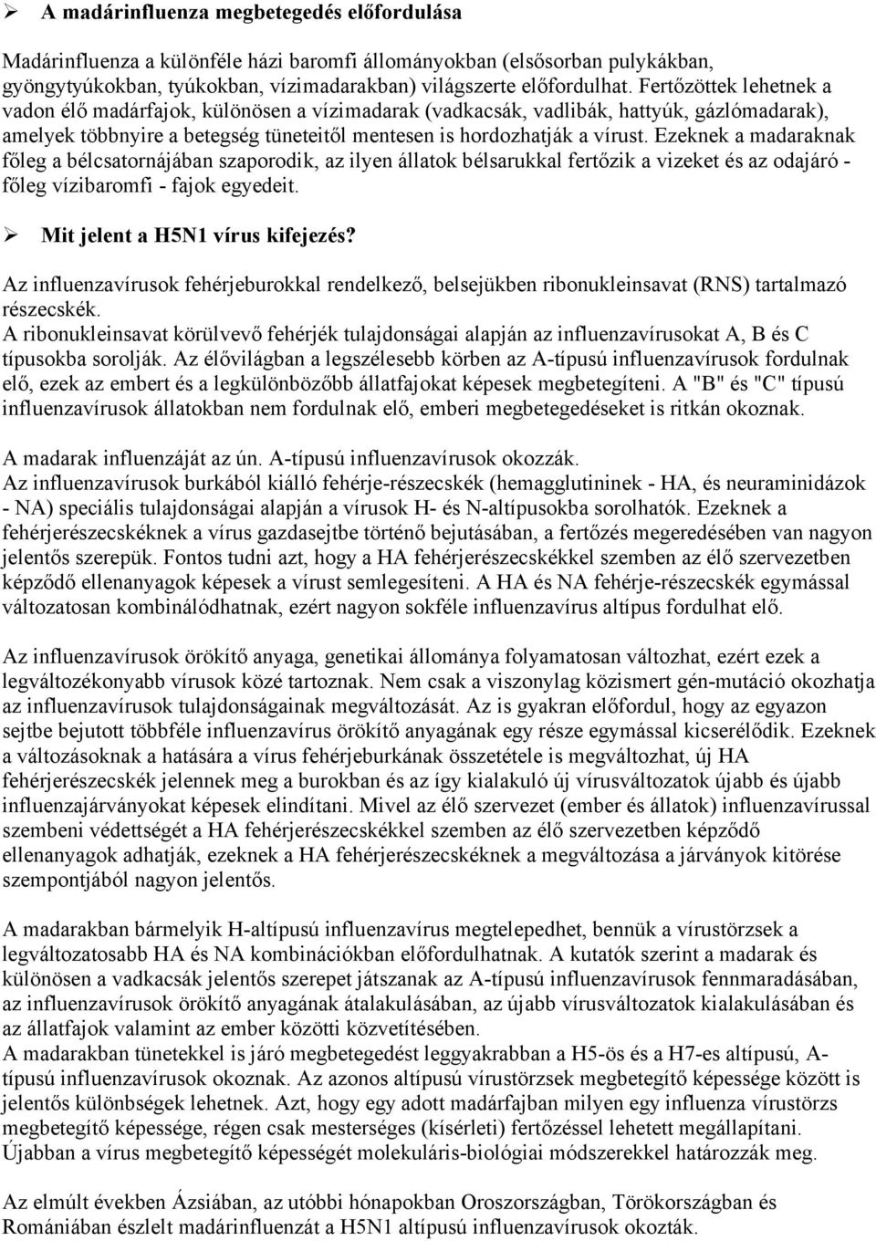 Ezeknek a madaraknak főleg a bélcsatornájában szaporodik, az ilyen állatok bélsarukkal fertőzik a vizeket és az odajáró - főleg vízibaromfi - fajok egyedeit. Mit jelent a H5N1 vírus kifejezés?