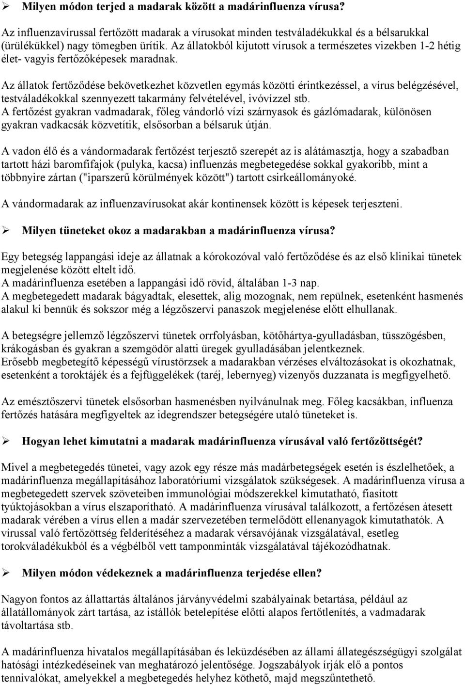 Az állatok fertőződése bekövetkezhet közvetlen egymás közötti érintkezéssel, a vírus belégzésével, testváladékokkal szennyezett takarmány felvételével, ivóvízzel stb.